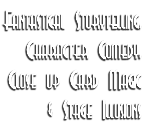 Fantastical Storytelling, Character Comedy, Close up Card Magic & Stage Illusions