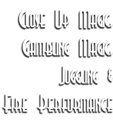 Close Up Magic, Gambling Magic, Juggling & Fire Performance