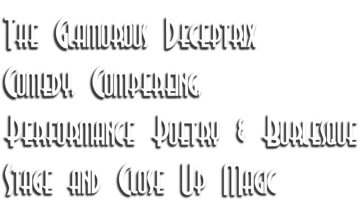 The Glamorous Deceptrix Comedy, Compereing, Performance Poetry & Burlesque Stage and Close Up Magic