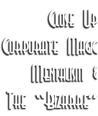 Close Up Corporate Magic Mentalism & The “Bizarre”